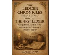 Ledger Chronicles of Asia: The First Ledger - Mesopotamia, the Silk Road, and the Birth of Money (3500 BC-600 AD) (The Ledger Chronicles: Unlocking the Secrets of Financial Systems)