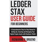 Ledger Stax User Guide for Beginners: A Comprehensive Step-by-Step Manual to Setting Up, Securing and Managing Your Digital Crypto Assets with Hardware Wallet (TECH & GADGET USER GUIDE)