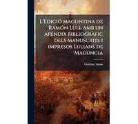 L'EdiciÃ3 maguntina de RamÃ3n Lull amb un apÃ(c)ndix bibliogrÃ fic dels manuscrits i impresos Lulians de Maguncia