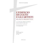 L'edificio di culto e gli artisti. Bilanci e prospettive. A 25 anni dal primo Giubileo degli artisti (2000-2025). Atti del Convegno internazionale, 13-14 febbraio 2025 (Veritatem Inquirere)