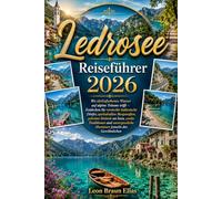 Ledrosee Reiseführer 2026: Wo türkisfarbenes Wasser auf alpine Träume trifft - Entdecken Sie versteckte italienische Dörfer, spektakuläre Bergstraßen, ... Abenteuer jenseits des Gewöhnlichen