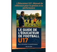 L'Éducateur U17 : Manuel de référence pour la gestion et la performance: 54 (FOOTBALL ANIMATION DES JEUNES)