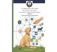 L'éducation du chiot: De l'arrivée à la maison aux premiers apprentissages réussis. Tome 1: de la naissance à quatre mois. (La Boussole - Cap sur l’essentiel, sans détour)