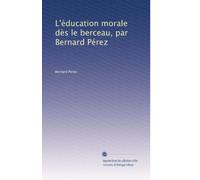 L'éducation morale dès le berceau, par Bernard Pérez