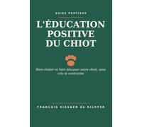 L'ÉDUCATION POSITIVE DU CHIOT: Bien choisir et bien éduquer votre chiot, sans cris ni contrainte: 207 (Chiens du monde)