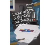 L'educazione ai bambini del Terzo Millennio: Come crescere bambini resilienti, curiosi e pronti al futuro digitale