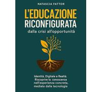 L'educazione riconfigurata: dalla crisi all'opportunità: Identità, digitale e realtà. Riscoprire la conoscenza nell'esperienza concreta mediata dalla tecnologia.