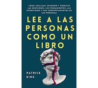 Lee a las personas como un libro: Cómo analizar, entender y predecir las emociones, los pensamientos, las intenciones y los comportamientos de las personas