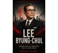 LEE BYUNG-CHUL: Samsung and the Industrial Rise of South Korea (Asian Business Titans)