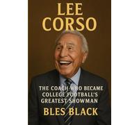 LEE CORSO: THE COACH WHO BECAME COLLEGE FOOTBALL'S GREATEST SHOWMAN
