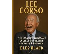 LEE CORSO: THE COACH WHO BECAME COLLEGE FOOTBALL'S GREATEST SHOWMAN