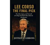 Lee Corso: The Final Pick: The Life, Legacy, and Farewell of College Football’s Most Beloved Broadcaster