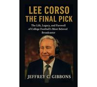 Lee Corso: The Final Pick: The Life, Legacy, and Farewell of College Football’s Most Beloved Broadcaster