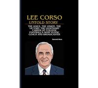 LEE CORSO UNTOLD STORY: The Voice, The Vision, The Victory- The Legendary Career of College Football’s Most Iconic Coach and Broadcaster