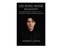Lee Dong-wook Biography: From Heartthrob to Versatile Actor - The Journey of Korea’s Timeless Screen Icon”