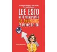 Lee Esto Si Tu Presupuesto De Anuncios Es Menos De 10€: Estrategia De Publicidad En Redes Sociales Para Pequeños Negocios