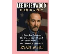 LEE GREENWOOD -BIOGRAPHY: A Song For America-The Untold Story Behind “God Bless the U.S.A.” and the Man Who Wrote It
