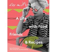 Lee Miller : A Life with Food, Friends and Recipes /anglais