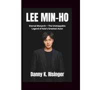 Lee Min-ho: Eternal Monarch - The Unstoppable Legend of Asia's Greatest Actor