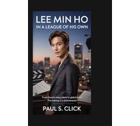 Lee Min Ho: In a League of His Own: From Korea’s Rising Talent to Global Icon-The Making of a Phenomenon