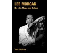 Lee Morgan: His Life, Music and Culture (Popular Music History)