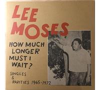 Lee Moses - How Much Longer Must I Wait? Singles & Rarities 1965-1972 [VINYL]