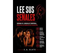 Lee sus Señales: Domina el lenguaje corporal, descifra las señales de atracción. (Guías Prácticas para Solucionarlo Todo!)