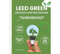 LEED GREEN ASSOCIATE EXAM PREP 2025-2026: A Complete Study Guide to LEED v4.1 and v5 with Real Practice Tests, Exam Strategies, and Expert Tips for Success