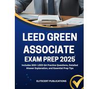 LEED GREEN ASSOCIATE EXAM PREP 2025: Includes 300+ LEED GA Practice Questions, Detailed Answer Explanation, and Essential Prep Tips (Leed exams)