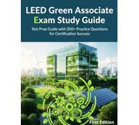LEED GREEN ASSOCIATE EXAM STUDY GUIDE: Complete LEED v4 Test Prep Guide with 200+ Realistic Practice Questions, Answers and Detailed Explanations for Certification Success