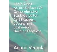 LEED Green Associate Exam V4: Comprehensive Study Guide for Certification Success and Sustainable Building Practices