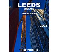 LEEDS ENGLAND TRAVEL GUIDE 2026 (Full Color): The Complete Travel Guide to the Best Attractions, Hidden Gems, Culture, Nightlife, Shopping, and Outdoor Adventures in Yorkshire’s Vibrant City