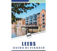 LEEDS GUIDA DI VIAGGIO 2026: Un manuale pratico per esplorare le attrazioni, la cultura e le esperienze locali della città