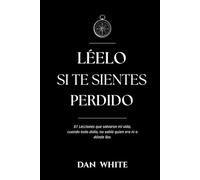 Léelo si te sientes perdido: 61 Lecciones que salvaron mi vida, cuando todo dolía, no sabía quien era ni a dónde iba.