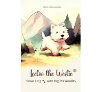 Leeloo the Westie: Small Dog with Big Personality: Adventures of a Curious Pup Inspired by True Events!