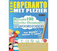 LEER ESPERANTO MET PLEZIER - VOOR BEGINNERS: GEMAKKELIJK TOT GEMIDDELD - BESTUDEER 100 ESSENTIËLE ONDERWERPEN MET WOORDZOEKERS - VOL.1