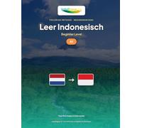 Leer Indonesisch - Niveau A1 Beginner: Volledige methode: 60 geïllustreerde lessen, 1.300 oefeningen, essentiële woordenschat (Leer Indonesisch - IndoLingua Methode)