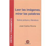 Leer las imágenes, mirar las palabras: Sobre pintura y literatura: 9 (Crítica y pensamiento)