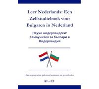 Leer Nederlands: Een Zelfstudieboek voor Bulgaren in Nederland: Научи нидерландски: Самоучител за българи в Нидерландия A1 - C1