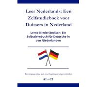 Leer Nederlands: Een Zelfstudieboek voor Duitsers in Nederland: Lerne Niederländisch: Ein Selbstlernbuch für Deutsche in den Niederlanden A1 - C1
