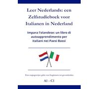 Leer Nederlands: een Zelfstudieboek voor Italianen in Nederland: Impara l’olandese: un libro di autoapprendimento per italiani nei Paesi Bassi A1 - C1
