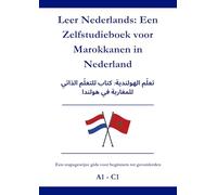 Leer Nederlands: Een zelfstudieboek voor Marokkanen in Nederland: تعلّم الهولندية: كتاب للتعلّم الذاتي للمغاربة في هولندا A1 - C1