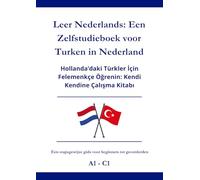 Leer Nederlands: Een Zelfstudieboek voor Turken in Nederland: Hollanda’daki Türkler İçin Felemenkçe Öğrenin: Kendi Kendine Çalışma Kitabı A1 - C1