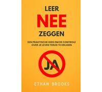 Leer Nee Zeggen: Een Praktische Gids Om De Controle Over Je Leven Terug Te Krijgen