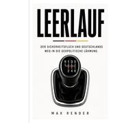 LEERLAUF: Der Sicherheitsfluch und Deutschlands Weg in die geopolitische Lähmung (Fortschritt und sein Preis - Die Gegenwartsanalysen des Max Render)