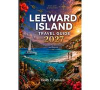 LEEWARD ISLAND TRAVEL GUIDE 2027: Discover the Best Beaches and Beyond