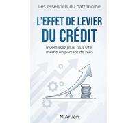 L'effet de levier du crédit: Comment investir plus, plus vite, même en partant de zéro (Les Essentiels du Patrimoine)