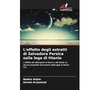L'effetto degli estratti di Salvadora Persica sulla lega di titanio: L'effetto dei detergenti al fluoro e del Siwak su alcune proprietà meccaniche della lega di titanio (Ti)
