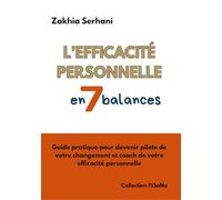 L'efficacité personnelle en 7 balances: Guide pratique pour devenir pilote de votre changement et coach de votre efficacité personnelle