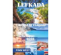 LEFKADA GUIDA DI VIAGGIO 2025: Viaggi attraverso coste turchesi, villaggi collinari e storie trasportate dal vento
